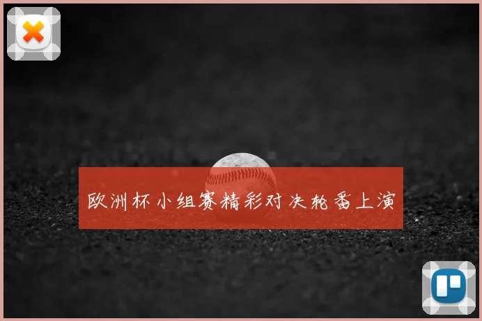 欧洲杯小组赛精彩对决轮番上演