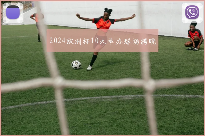 2024欧洲杯10大举办球场揭晓