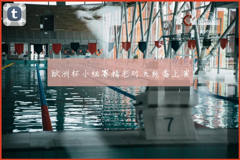 欧洲杯小组赛精彩对决轮番上演
