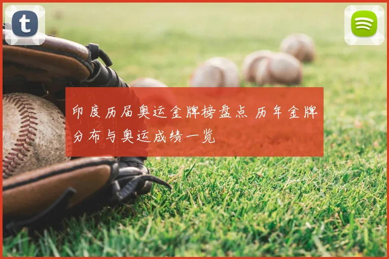 印度历届奥运金牌榜盘点 历年金牌分布与奥运成绩一览
