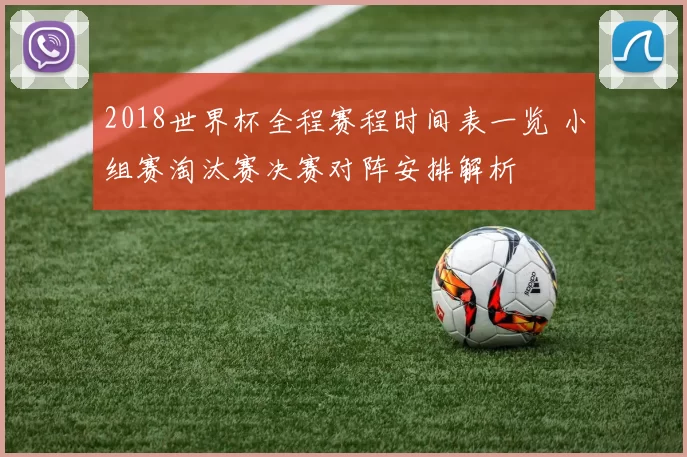 2018世界杯全程赛程时间表一览 小组赛淘汰赛决赛对阵安排解析