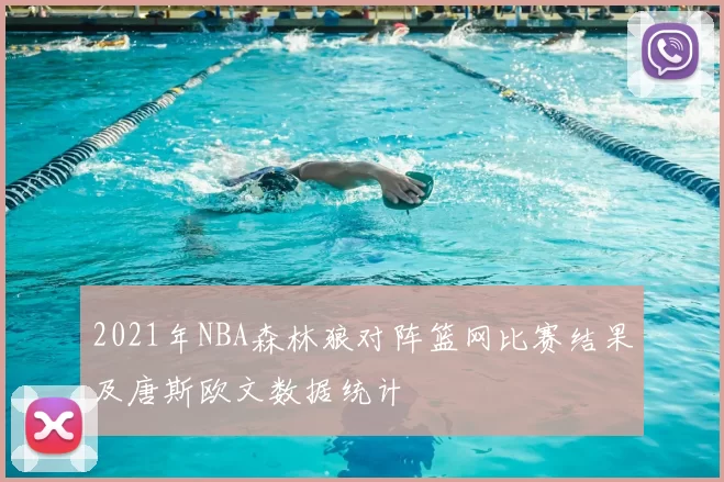2021年NBA森林狼对阵篮网比赛结果及唐斯欧文数据统计