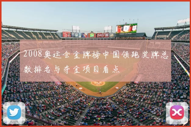 2008奥运会金牌榜中国领跑奖牌总数排名与夺金项目看点