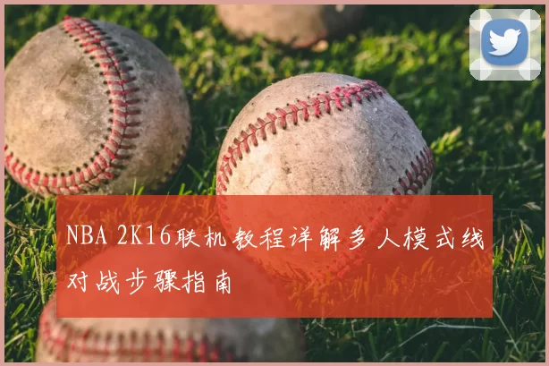 NBA 2K16联机教程详解多人模式线对战步骤指南