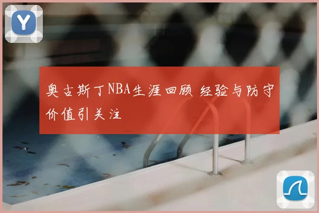 奥古斯丁NBA生涯回顾 经验与防守价值引关注