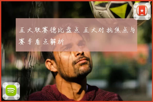 五大联赛德比盘点 五大对抗焦点与赛季看点解析