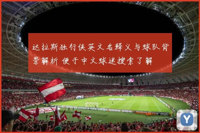 达拉斯独行侠英文名释义与球队背景解析 便于中文球迷搜索了解