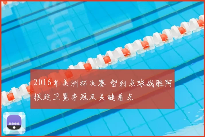 2016年美洲杯决赛 智利点球战胜阿根廷卫冕夺冠及关键看点