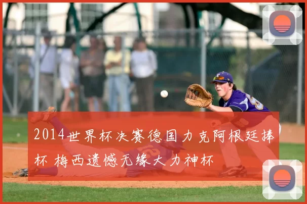 2014世界杯决赛德国力克阿根廷捧杯 梅西遗憾无缘大力神杯