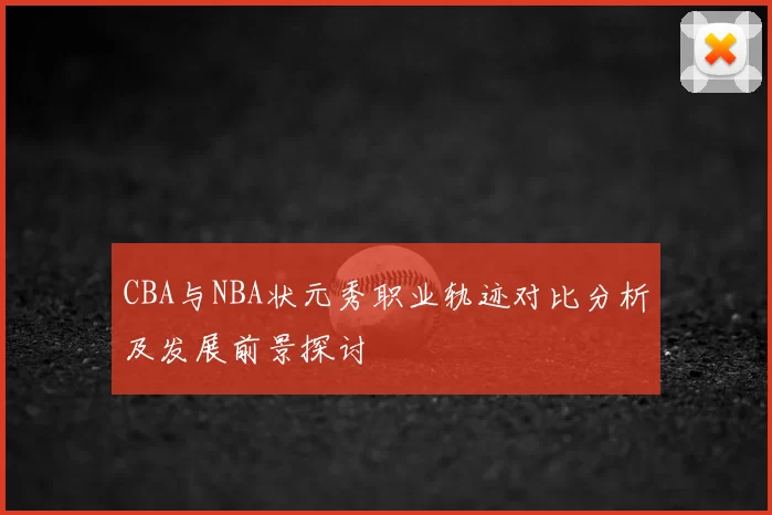 CBA与NBA状元秀职业轨迹对比分析及发展前景探讨